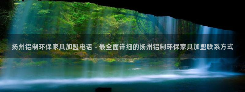 杏耀平台注册登录：扬州铝制环保家具加盟电话 - 最全面详细的